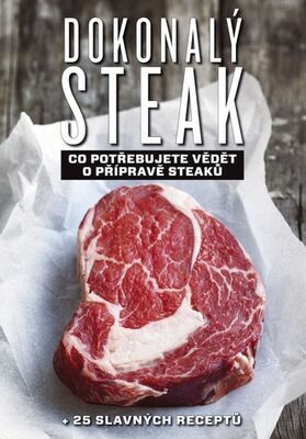 Dokonalý steak - Co potřebujute vědět o přípravě steaků + 25 slavných receptů - Marcus Polman