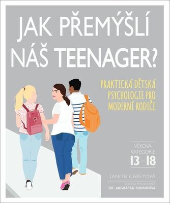 Jak přemýšlí náš teenager? - Praktická dětská psychologie pro moderní rodiče - Tanith Careyová