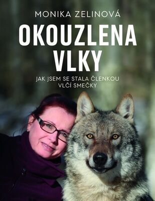 Okouzlena vlky - Jak jsem se stala členkou vlčí smečky - Monika Zelinová