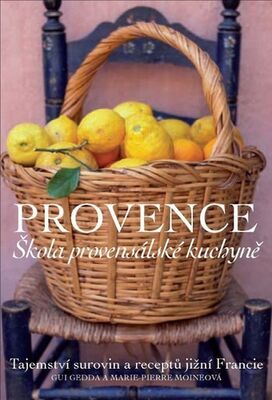 Provence Škola provensálské kuchyně - Tajemství surovin a receptů jižní Francie - Marie-Pierre Moineová; Gui Gedda
