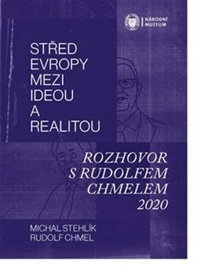 Střed Evropy mezi ideou a realitou - Rozhovor s Rudolfem Chmelem 2020 - Michal Stehlík; Rudolf Chmel