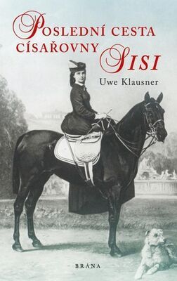 Poslední cesta císařovny Sisi - Uwe Klausner