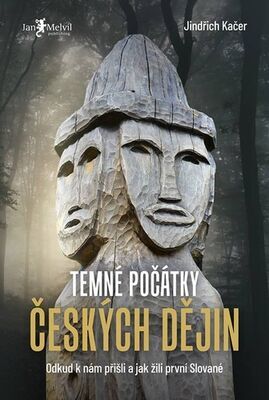 Temné počátky českých dějin - Odkud k nám přišli a jak žili první Slované - Jindřich Kačer
