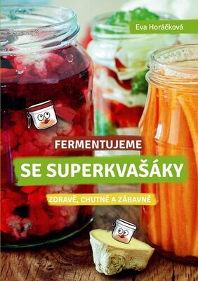 Fermentujeme se Superkvašáky - Zdravě, lehce a zábavně - Eva Horáčková