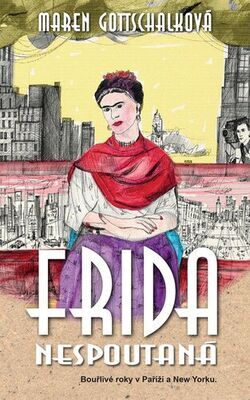 Frida nespoutaná - Bouřlivé roky v Paříži a New Yorku - Maren Gottschalk