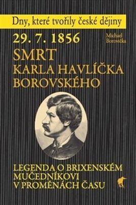 29.7.1856 Smrt Karla Havlíčka Borovského - Legenda o brixenském mučedníkovi v proměnách času - Michael Borovička