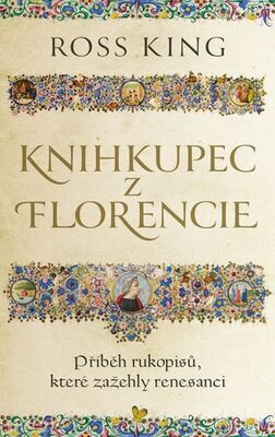 Knihkupec z Florencie - Příběh rukopisů, které zažehly renesanci - Ross King