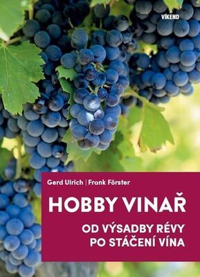 Hobby vinař - Od výsadby révy po stáčení vína - Gerd Ulrich; Frank Förster