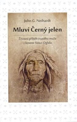 Mluví Černý jelen - Životní příběh svatého muže z kmene Sioux Oglala - John G. Neihardt