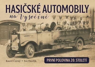 Hasičské automobily na Vysočině - první polovina 20. století - Ivo Havlík; Karel Černý