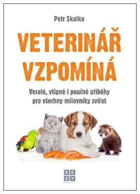 Veterinář vzpomíná - Veselé, vtipné i poučné příběhy pro všechny milovníky zvířat - Petr Skalka