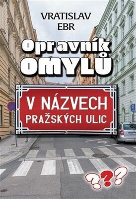 Opravník omylů - V názvech pražských ulic - Vratislav Ebr