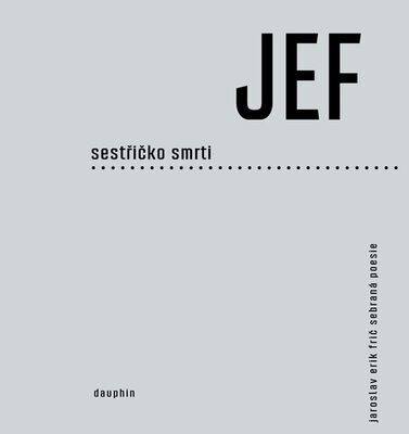 JEF sestřičko smrti - Sebraná poezie - Jaroslav Erik Frič