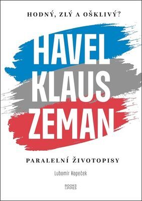 Havel, Klaus a Zeman Hodný, zlý a ošklivý? - Paralelní životopisy - Lubomír Kopeček