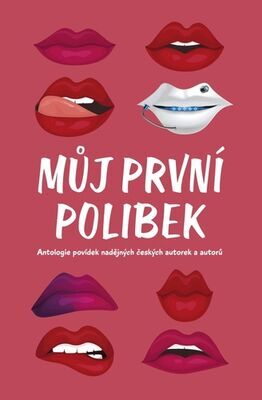 Můj první polibek - Antologie povídek nadějných českých autorek a autorů