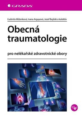 Obecná traumatologie - pro nelékařské zdravotnické obory - Ľudmila Miženková; Ivana Argayová; Jozef Bujňák