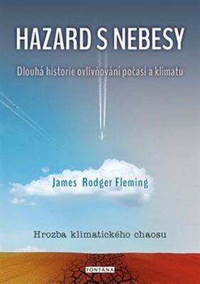 Hazard s nebesy - Dlouhá historie ovlivňování počasí a klimatu - James Rodger Fleming; Jan Kozák; Jana Staňková