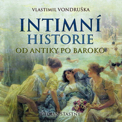 Intimní historie od antiky po baroko - Vlastimil Vondruška; Jan Šťastný