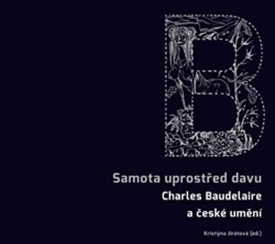 Samota uprostřed davu - Charles Baudelaire a české umění - Kristýna Jirátová