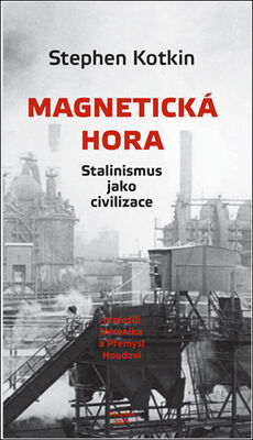Magnetická hora - Stalinismus jako civilizace - Stephen Kotkin
