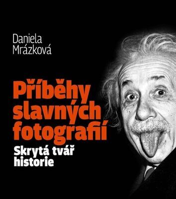 Příběhy slavných fotografií - Skrytá tvář historie - Daniela Mrázková