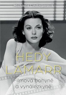 Hedy Lamarr - Filmová bohyně a vynálezkyně - Michaela Lindingerová