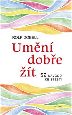 Umění dobře žít - 52 návodů ke štěstí - Rolf Dobelli
