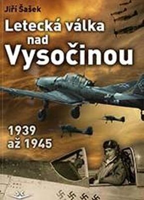 Letecká válka nad Vysočinou - 1939 až 1945 - Jiří Šašek