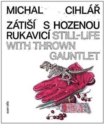 Zátiší s hozenou rukavicí - Still-Life With Thrown Gauntlet - Michal Cihlář; Marcel Fišer; Pavel Kosatík