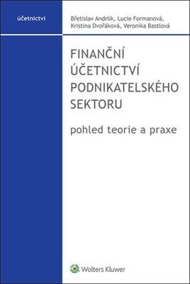 Finanční účetnictví podnikatelského sektoru - pohled teorie a praxe - Břetislav Andrlík; Lucie Formanová; Kristina Dvořáková