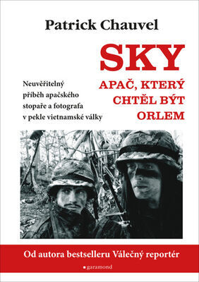 Sky, Apač, který chtěl být orlem - Neuvěřitelný příběh apačského stopaře a fotografa v pekle vietnamské války - Patrick Chauvel
