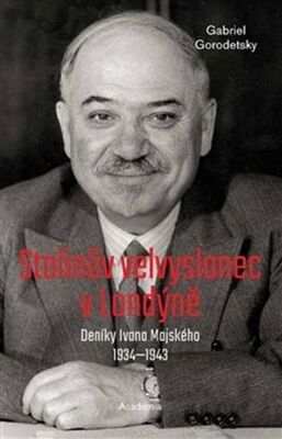 Stalinův velvyslanec v Londýně - Deníky Ivana Majského 1932–1943 - Gabriel Gorodetsky