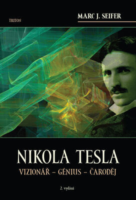 Nikola Tesla - Vizionář - génius - čaroděj - Marc J. Seifer