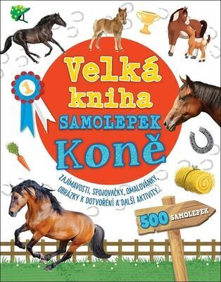 Velká kniha samolepek Koně - Zajímavosti, spojovačky, omalovánky, obrázky k dotvoření a další aktivity ...