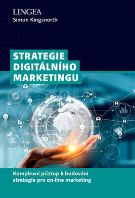 Strategie digitálního marketingu - Komplexní přístup k budování strategie pro on-line marketing - Simon Kingsnorth