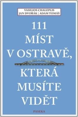 111 míst v Ostravě, která musíte vidět - Jan Dvořák; Vasilios Chaleplis; Adam Tomáš