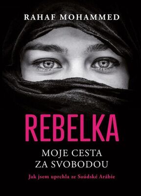 Rebelka Moje cesta za svobodou - Jak jsem uprchla ze Saúdské Arábie - Rahaf Mohammed