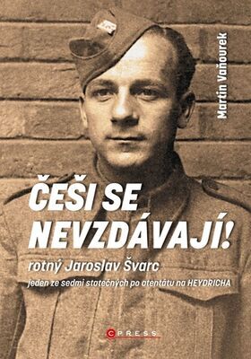 Češi se nevzdávají! - Rotný Jaroslav Švarc jeden ze sedmi statečných po atentátu na Heydricha - Martin Vaňourek