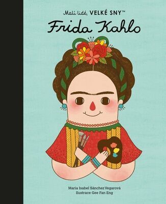 Frida Kahlo - Malí lidé, velké sny - María Isabel Sánchez Vegara; Eng Gee Fan