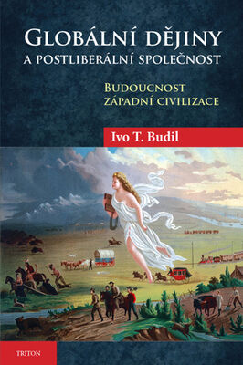 Globální dějiny a postliberální společnost - Budoucnoct západní civilizace - Ivo T. Budil