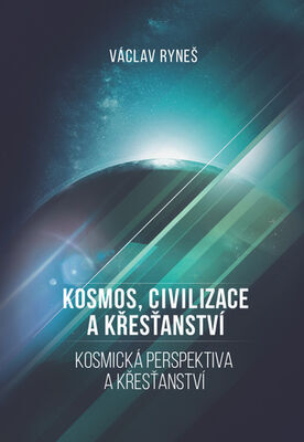 Kosmos, civilizace a křesťanství - Kosmická perspektiva a křesťanství - Václav Ryneš