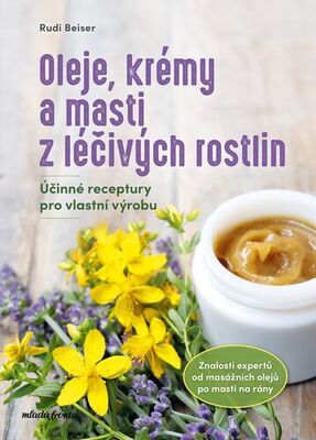 Oleje, krémy a masti z léčivých rostlin - Účinné receptury pro vlastní výrobu - Rudi Beiser