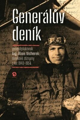 Generálův deník - generál plukovník Alois Vicherek: deníkové záznamy z let 1940–1954