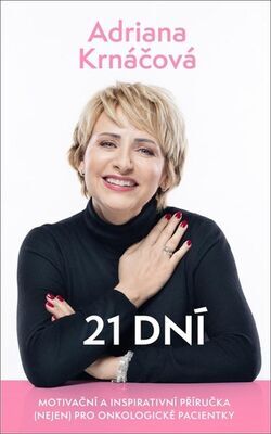 21 dní - Motivační a inspirativní příručka (nejen) pro onkologické pacienty - Adriana Krnáčová