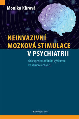 Neinvazivní mozková stimulace v psychiatrii - Od experimentálního výzkumu ke klinické aplikaci - Monika Klírová