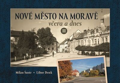 Nové Město na Moravě včera a dnes II - Libor Denk; Milan Šustr