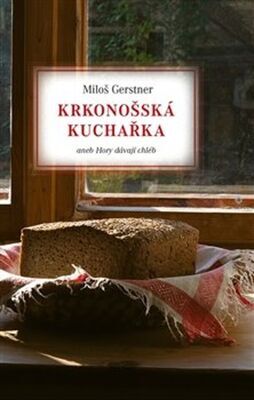 Krkonošská kuchařka - aneb Hory dávají chléb - Miloš Gerstner