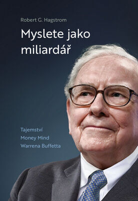 Myslete jako miliardář - Tajemství Money Mind Warrena Buffetta - Robert G. Hagstrom