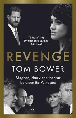 Revenge - Meghan, Harry and the war between the Windsors - Tom Bower