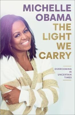 The Light We Carry - Overcoming In Uncertain Times - Michelle Obama